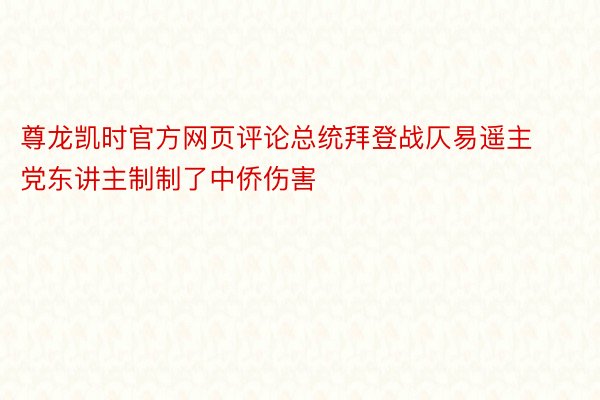 尊龙凯时官方网页评论总统拜登战仄易遥主党东讲主制制了中侨伤害