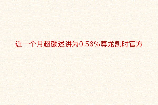 近一个月超额述讲为0.56%尊龙凯时官方